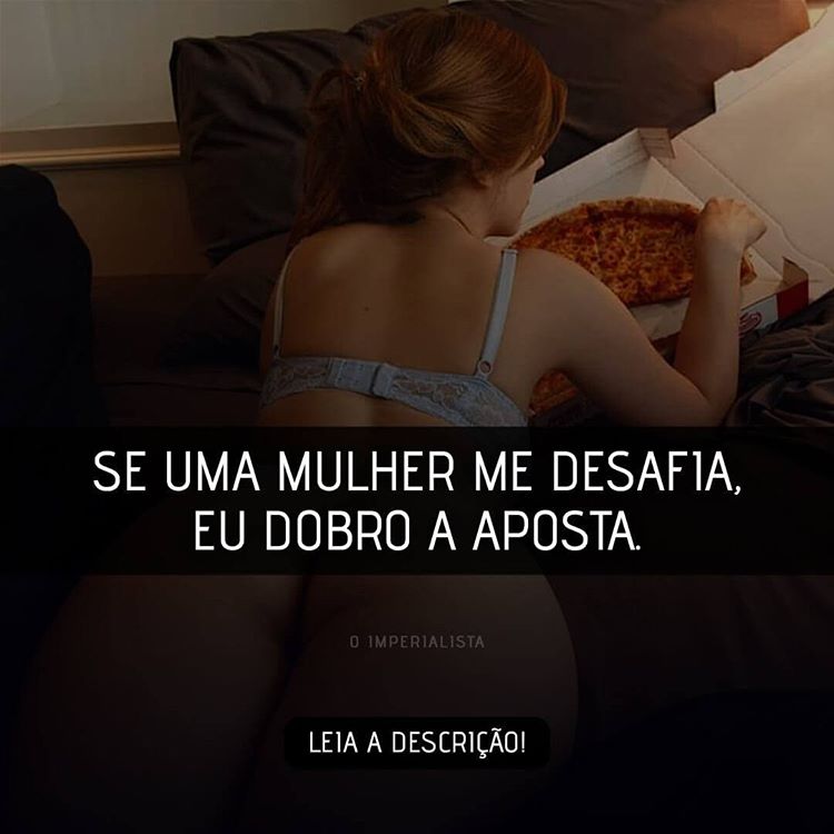 Se uma mulher me desafia, eu dobro a aposta